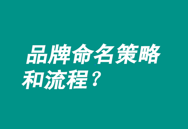 品牌命名策略有哪些-流程是什么？