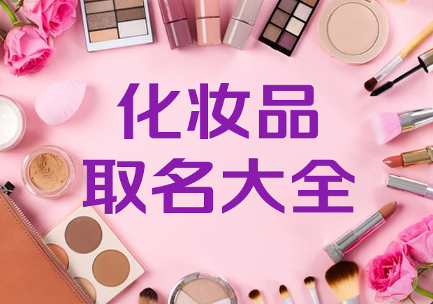 有創(chuàng)意的化妝品公司名稱取名大全集-高端化妝品起名字最新參考.jpeg